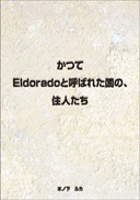 かつてEldoradoと呼ばれた国の、住人たち